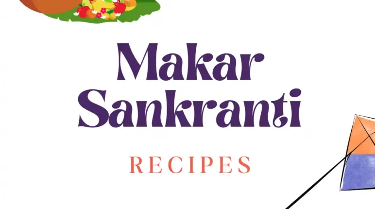 Makar Sankranti on a Plate: How India Celebrates the Harvest Through Food 10 Makar Sankranti Recipes